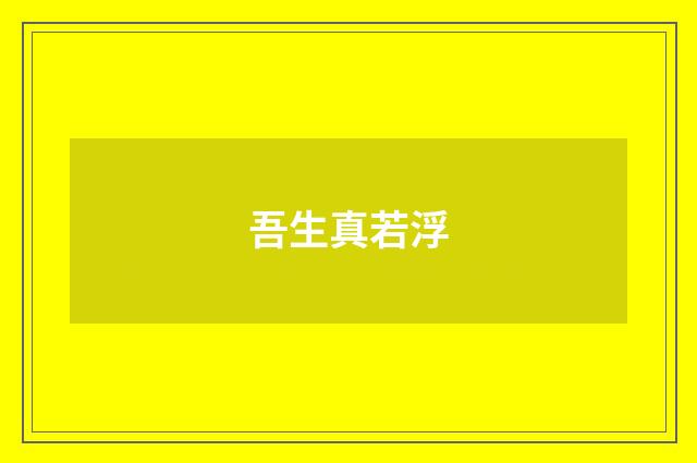 吾生真若浮