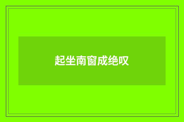起坐南窗成绝叹