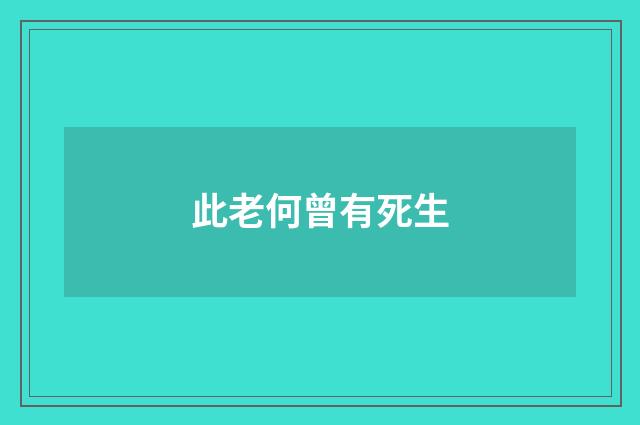 此老何曾有死生