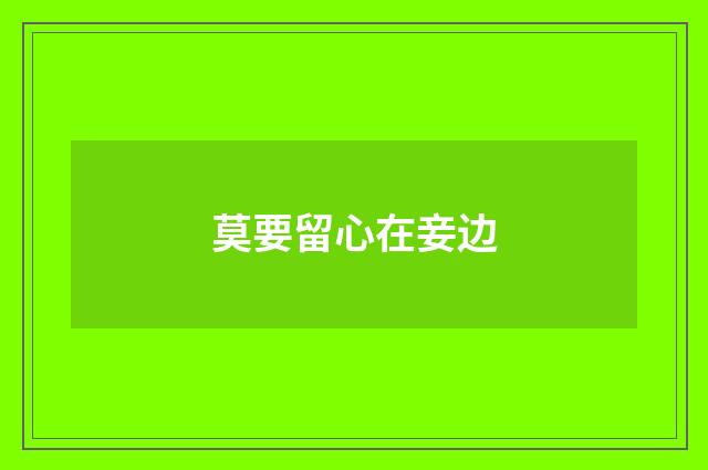 莫要留心在妾边