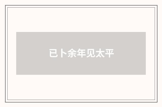 已卜余年见太平