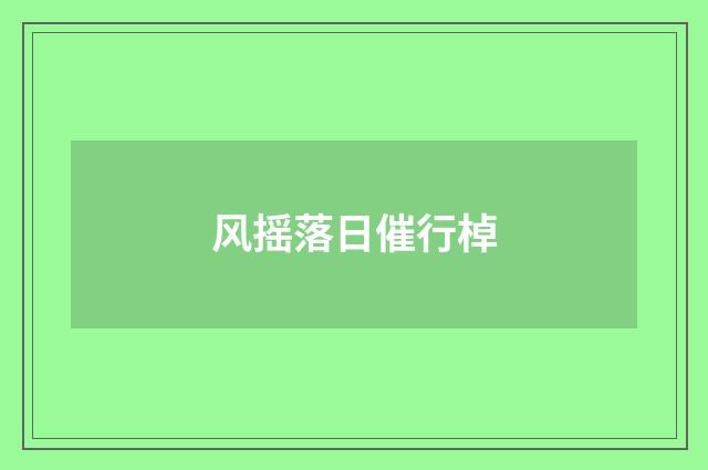 风摇落日催行棹