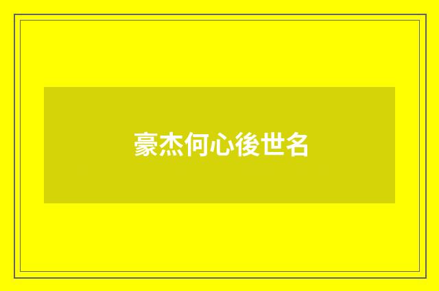 豪杰何心後世名