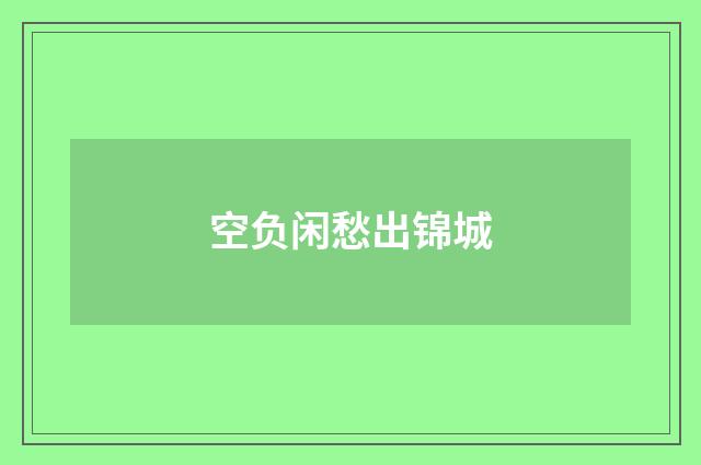 空负闲愁出锦城