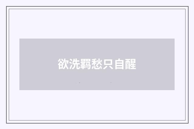 欲洗羁愁只自醒