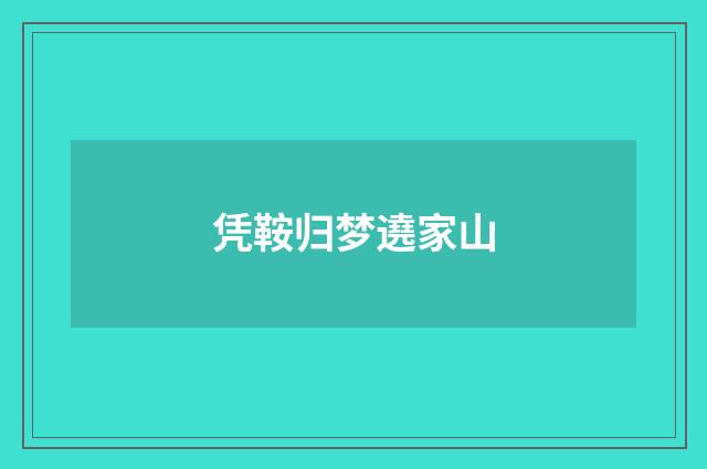 凭鞍归梦遶家山