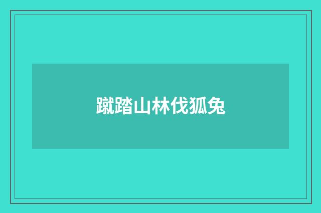 蹴踏山林伐狐兔