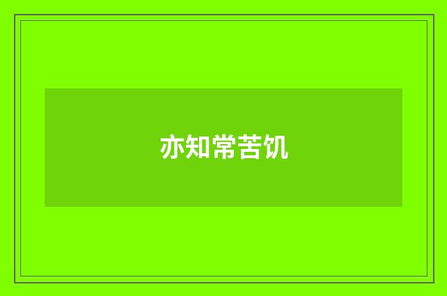 亦知常苦饥