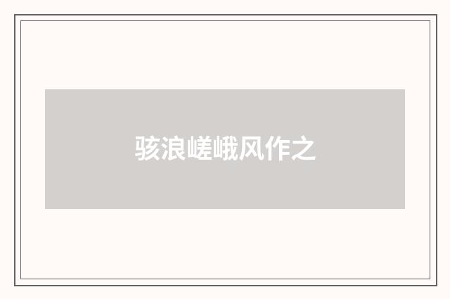 骇浪嵯峨风作之