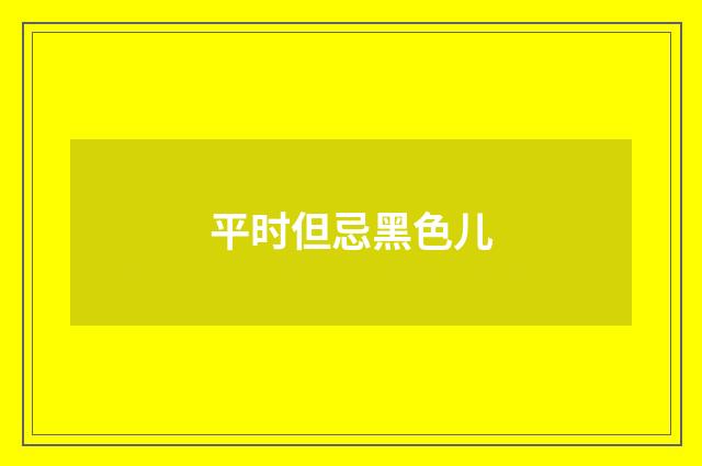 平时但忌黑色儿