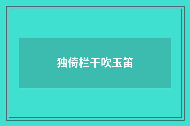 独倚栏干吹玉笛