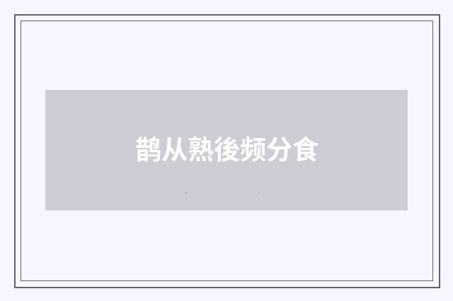 鹊从熟後频分食