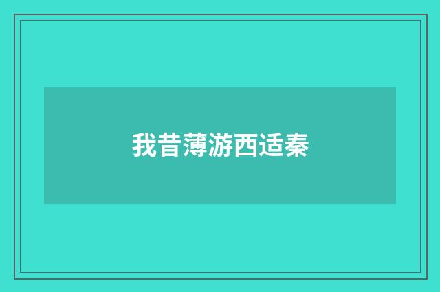 我昔薄游西适秦