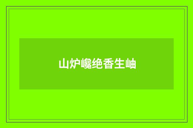 山炉巉绝香生岫