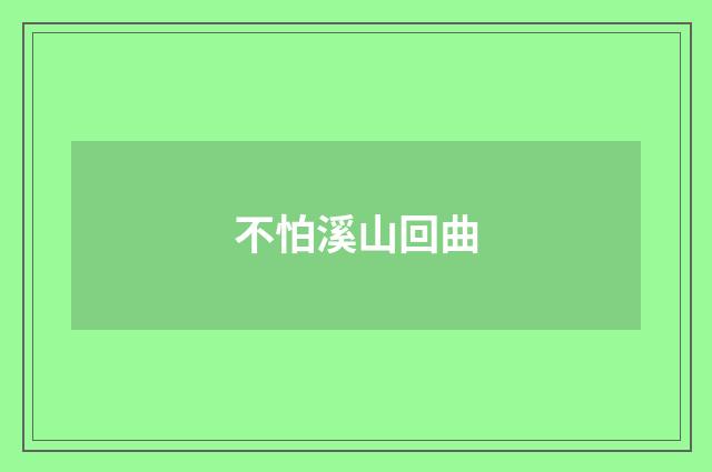 不怕溪山回曲