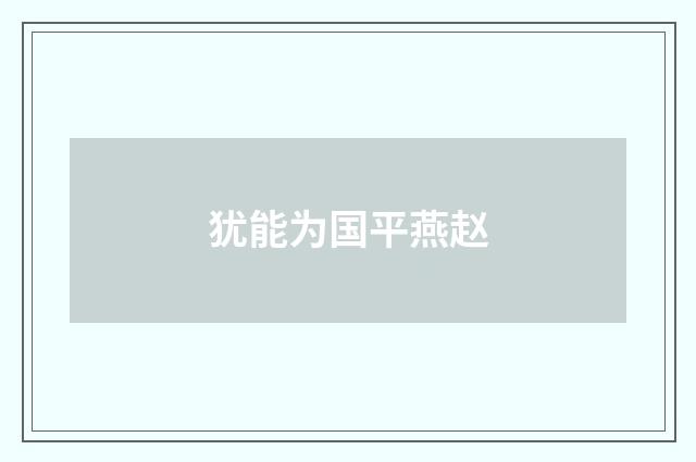 犹能为国平燕赵