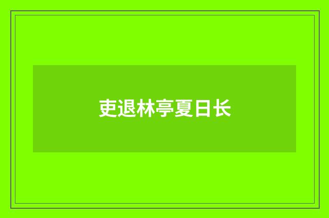 吏退林亭夏日长