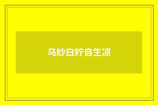 乌纱白紵自生凉