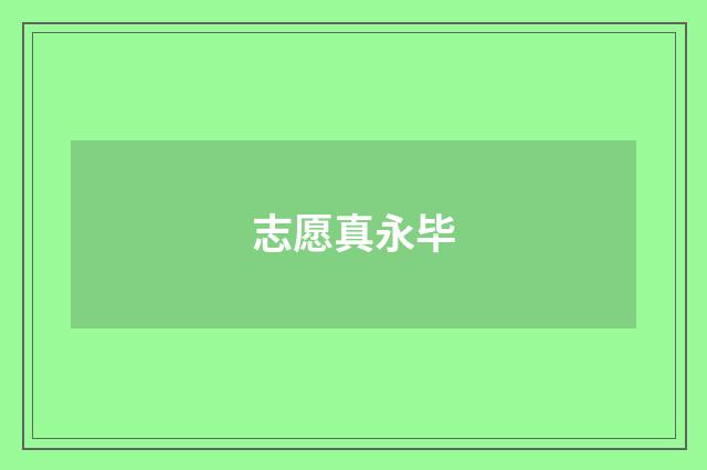 志愿真永毕