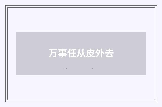 万事任从皮外去