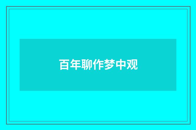 百年聊作梦中观