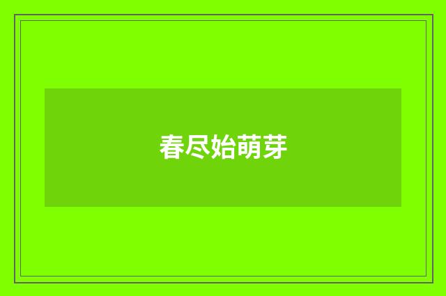 春尽始萌芽