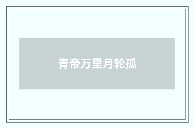 青帝万里月轮孤