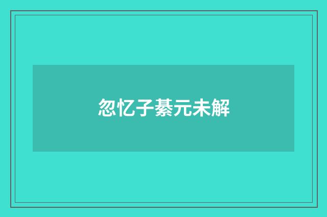 忽忆子綦元未解