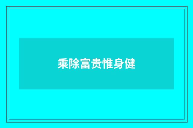 乘除富贵惟身健