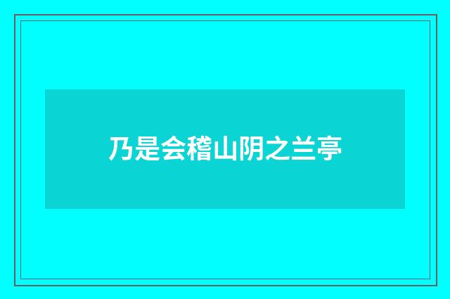 乃是会稽山阴之兰亭
