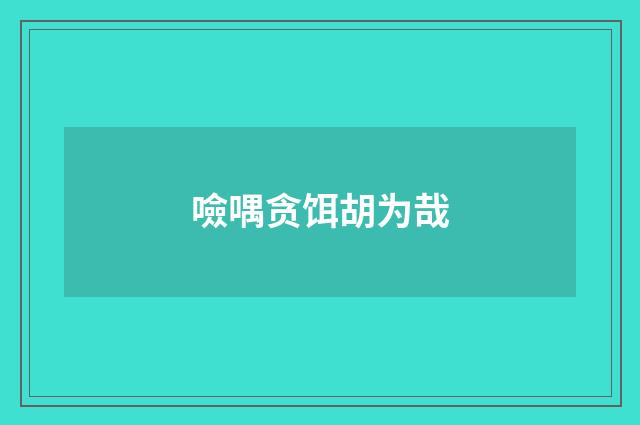 噞喁贪饵胡为哉