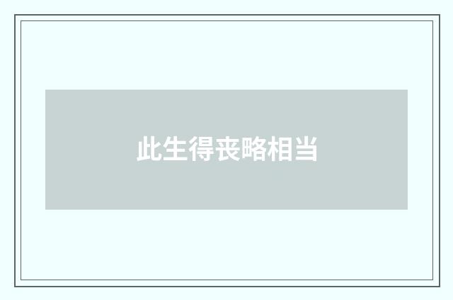 此生得丧略相当