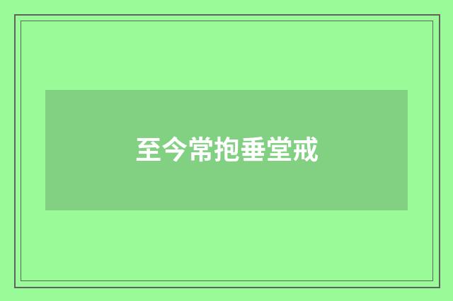 至今常抱垂堂戒