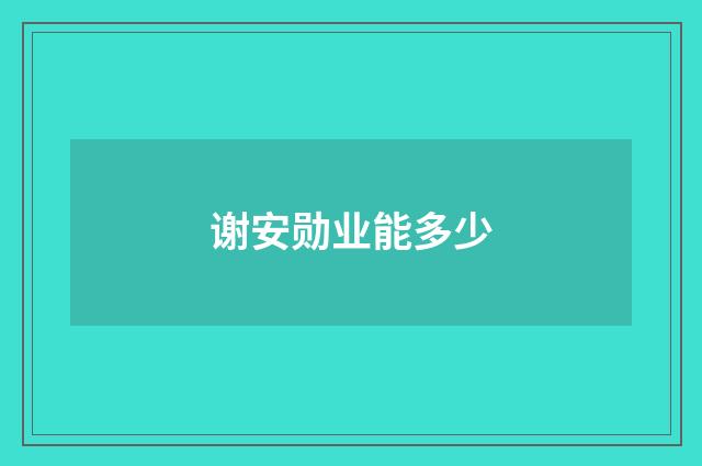 谢安勋业能多少