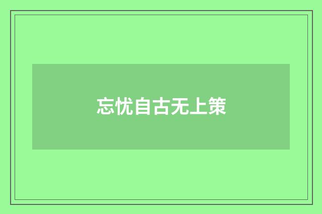 忘忧自古无上策