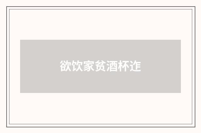 欲饮家贫酒杯迮