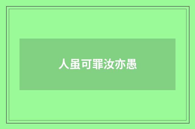 人虽可罪汝亦愚