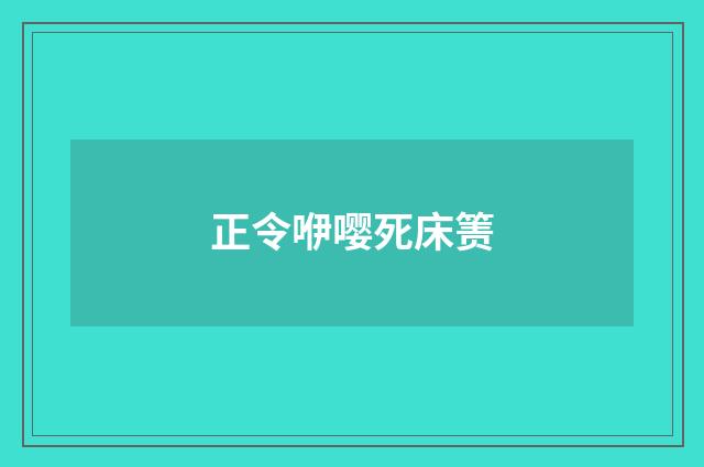 正令咿嘤死床箦