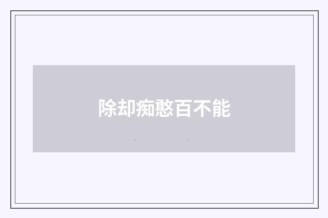 除却痴憨百不能