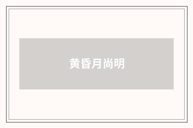黄昏月尚明