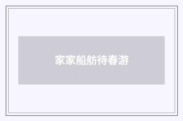 家家船舫待春游