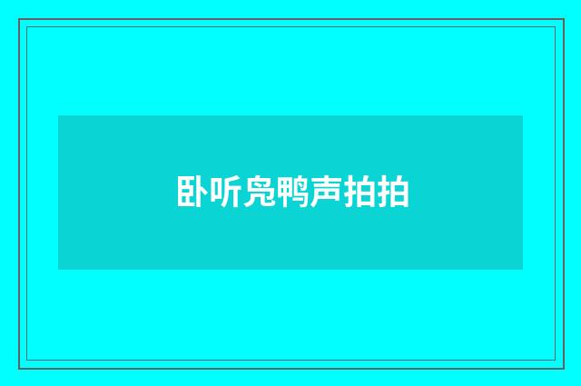 卧听凫鸭声拍拍