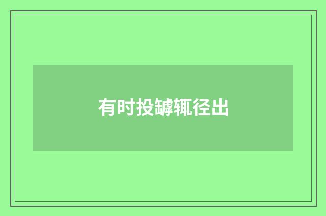 有时投罅辄径出