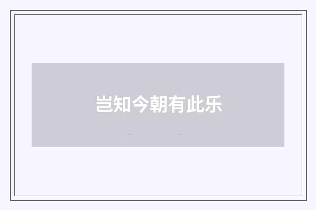 岂知今朝有此乐