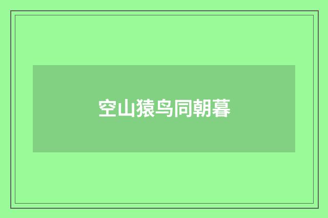 空山猿鸟同朝暮