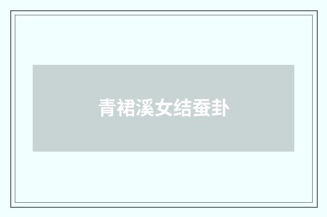 青裙溪女结蚕卦