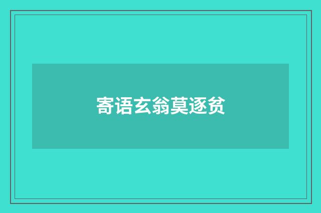 寄语玄翁莫逐贫