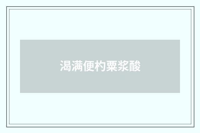 渴满便杓粟浆酸