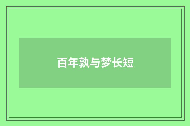 百年孰与梦长短
