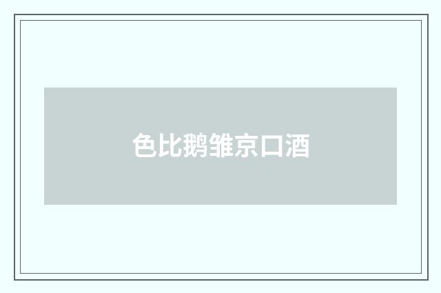 色比鹅雏京口酒